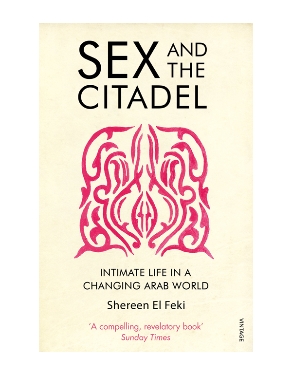 Sex and the Citadel: Intimate Life in a Changing Arab World