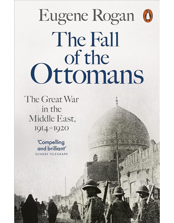 The Fall Of The Ottomans: The Great War In The Middle East, 1914-1920