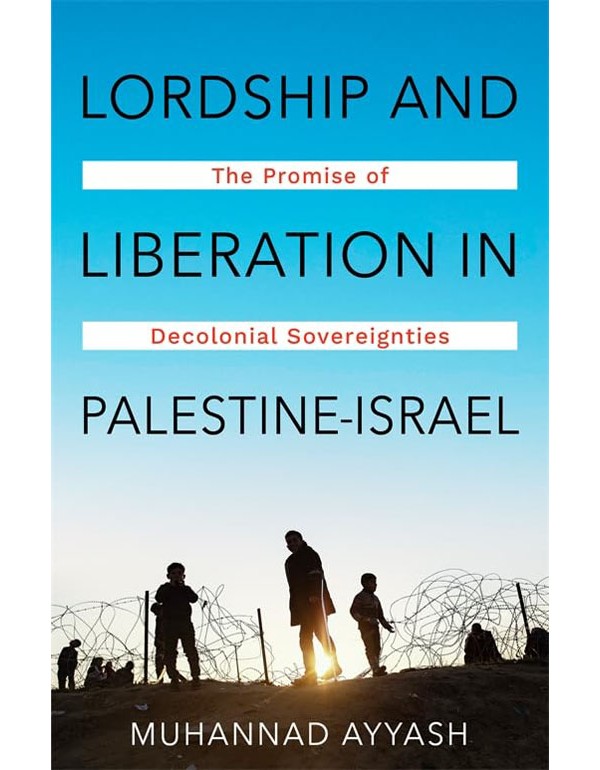 Lordship and Liberation in Palestine-Israel: The Promise of Decolonial Sovereignties