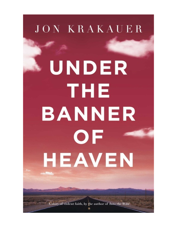 Under The Banner Of Heaven: A Story of Violent Faith Under The Banner Of Heaven: A Story of Violent Faith