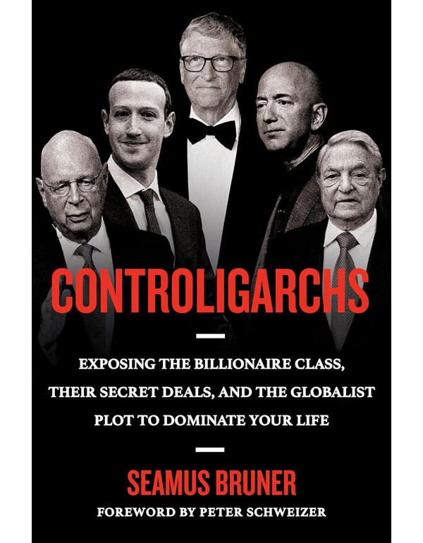 Controligarchs: Exposing The Billionaire Class, Their Secret Deals, And The Globalist Plot To Dominate Your Life