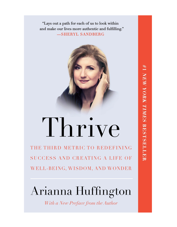 Thrive: The Third Metric to Redefining Success and Creating a Life of Well-Being, Wisdom, and Wonder Thrive: The Third Metric to Redefining Success and Creating a Life of Well-Being, Wisdom, and Wonder