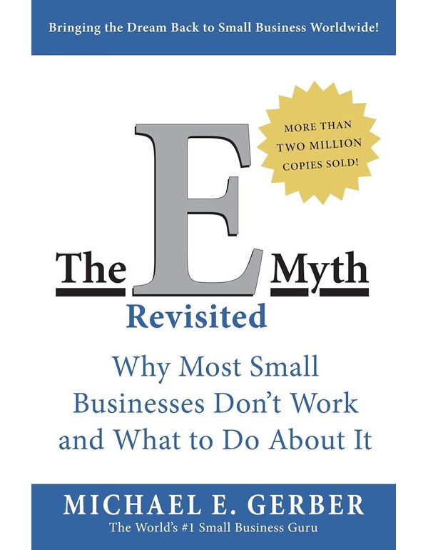 The E-Myth Revisited: Why Most Small Businesses Dont Work And What To Do About It