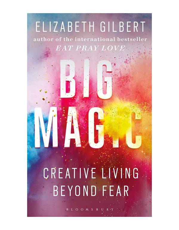 Big Magic: Creative Living Beyond Fear