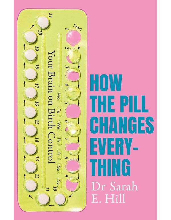 How The Pill Changes Everything: Your Brain On Birth Control/Sarah/2019
