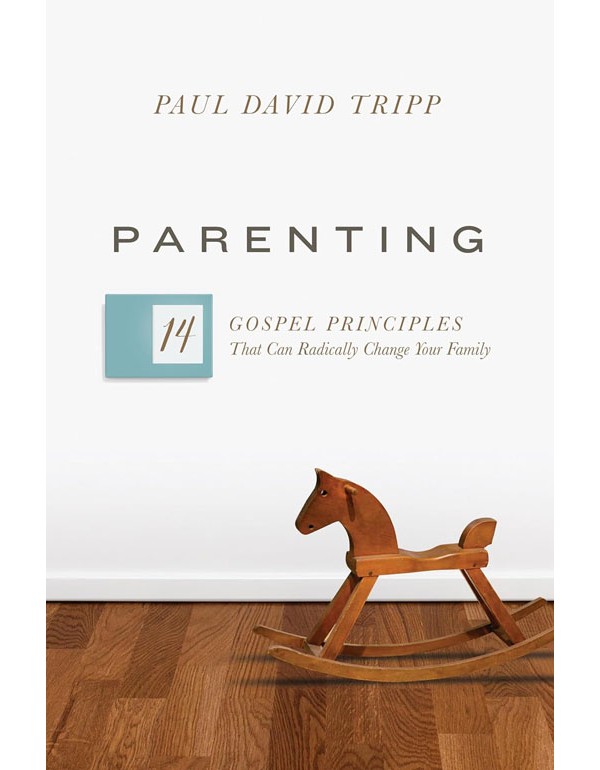 Parenting: The 14 Gospel Principles That Can Radically Change Your Family