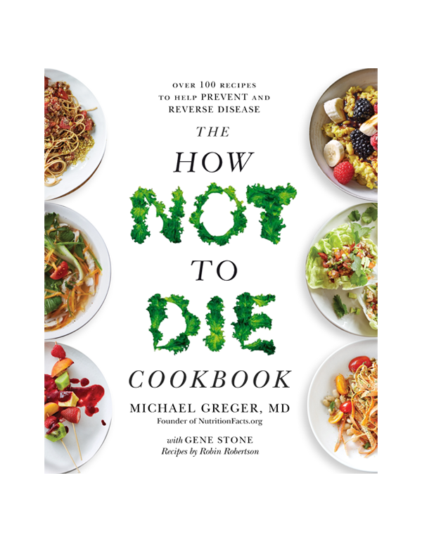 The How Not To Die Cookbook: Over 100 Recipes to H...