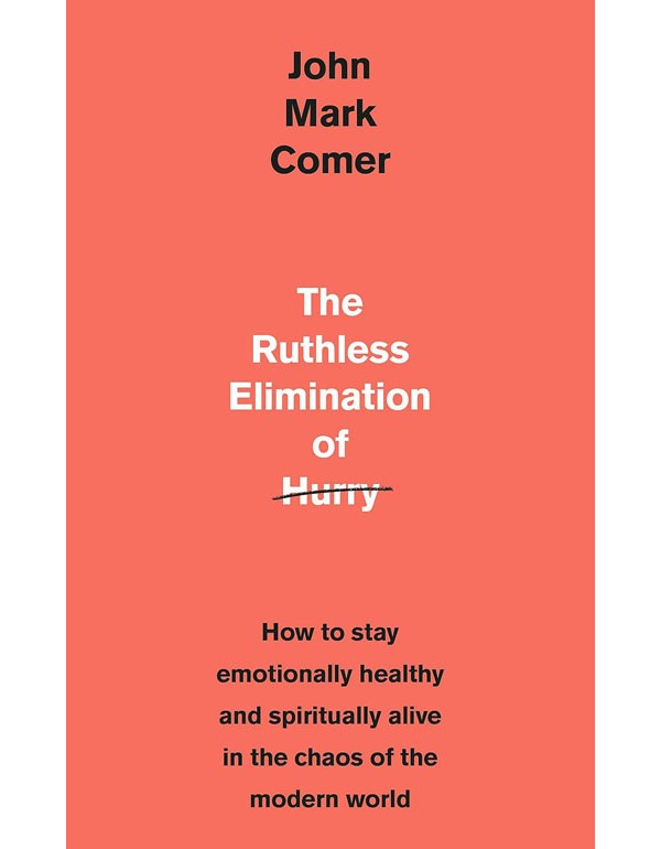 The Ruthless Elimination Of Hurry: How To Stay Emotionally Healthy And Spiritually Alive In The Chaos Of The Modern World