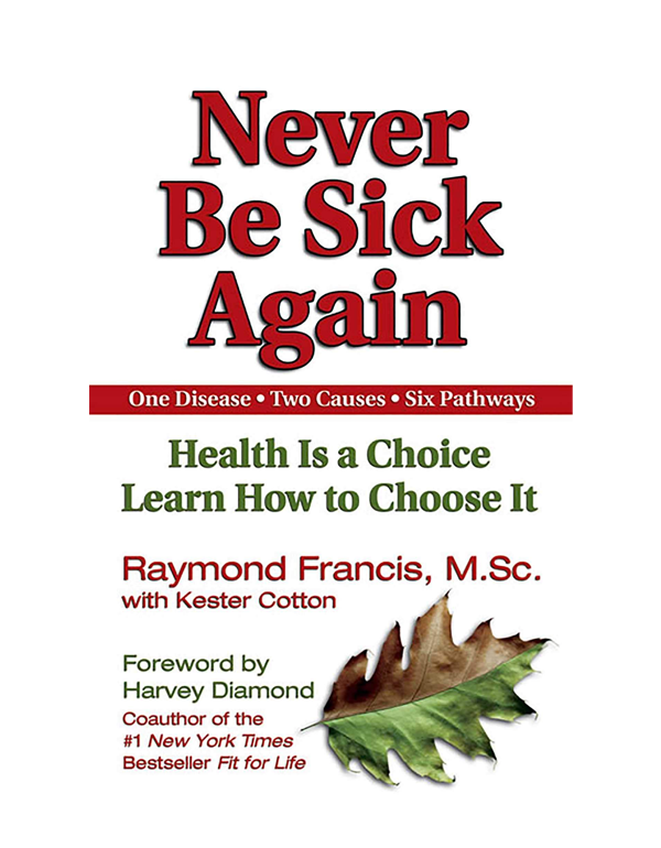 Never Be Sick Again: Health Is a Choice, Learn How to Choose It