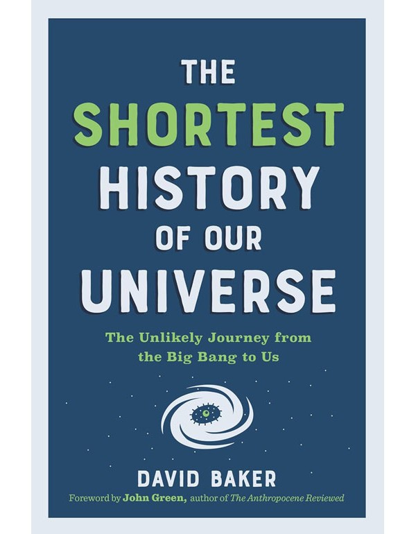 Shortest History of Our Universe: The Unlikely Journey from the Big Bang to Us