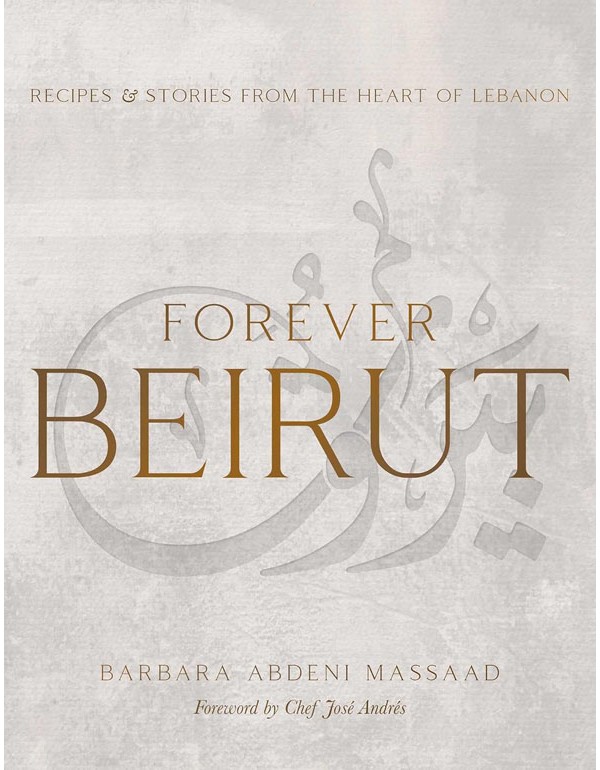 Forever Beirut: Recipes And Stories From The Heart Of Lebanon