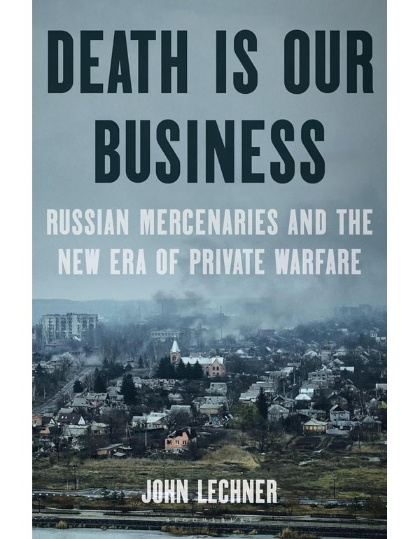 Death Is Our Business: Russian Mercenaries and the New Era of Private Warfare