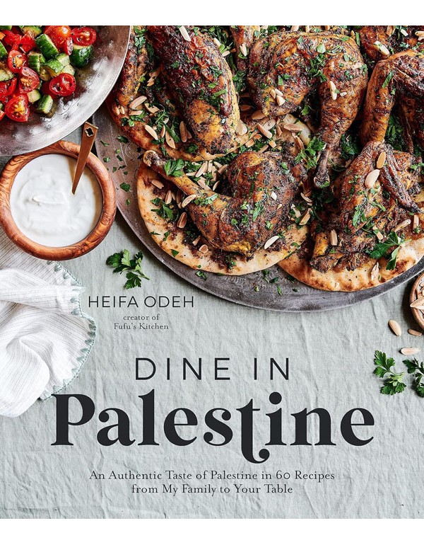 Dine In Palestine: An Authentic Taste Of Palestine In 60 Recipes From My Family To Your Table