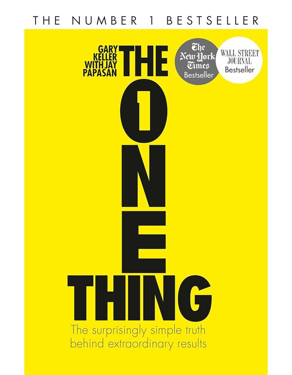 The One Thing: The Surprisingly Simple Truth Behind Extraordinary Results: Achieve Your Goals With One Of The Worlds Bestselling Success Books