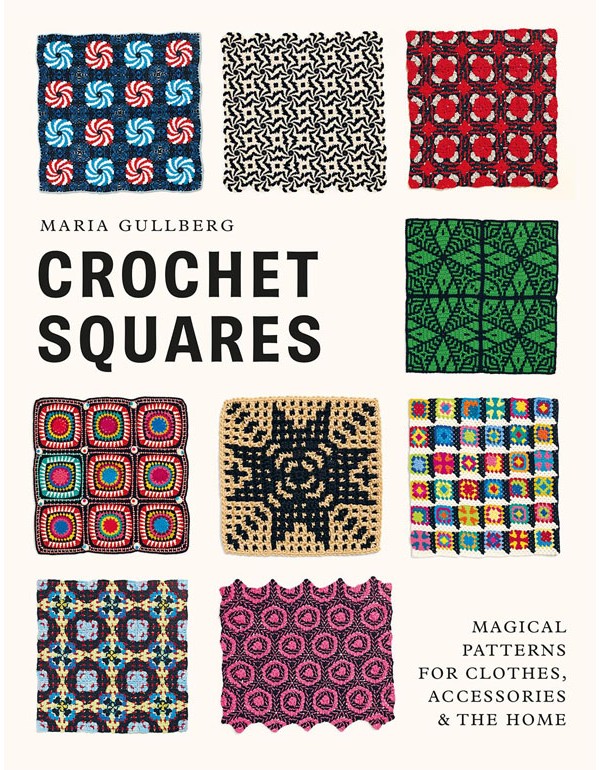 Crochet Squares: Magical Patterns for Clothes, Accessories, and the Home
