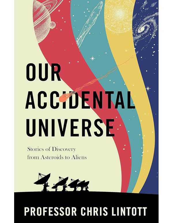 Our Accidental Universe: Stories of Discovery from Asteroids to Aliens