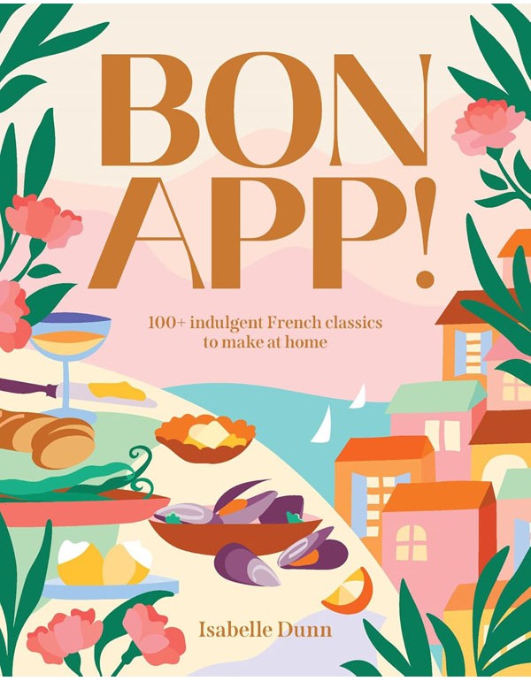 Bon App’: 100+ French classics, made easy