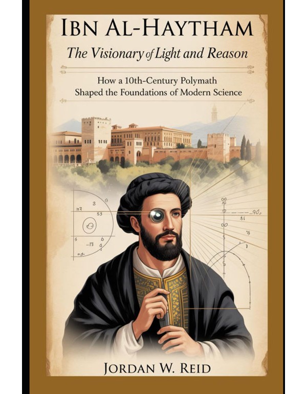 Ibn al-Haytham: The Visionary of Light and Reason
