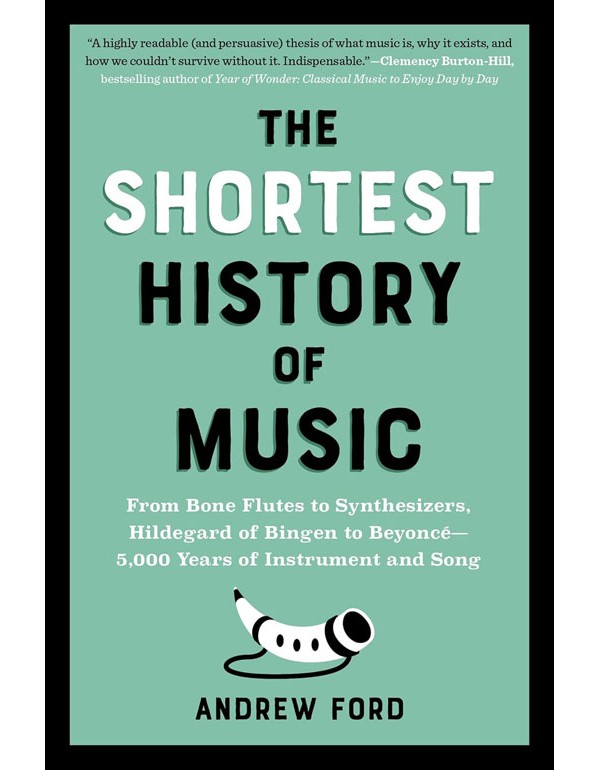 Shortest History of Music: From Bone Flutes to Synthesizers, Hildegard of Bingen to Beyoncé - 5,000 Years of Instrument and Song
