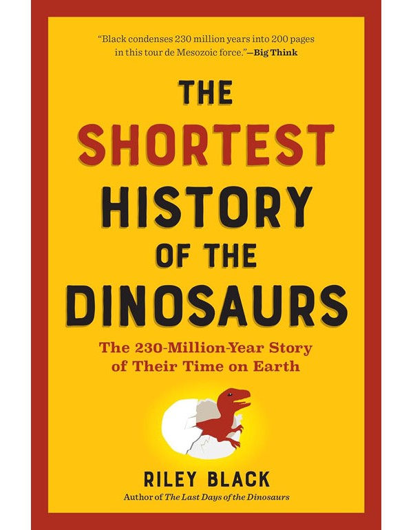 Shortest History of the Dinosaurs: The 230-Million-Year Story of Their Time on Earth