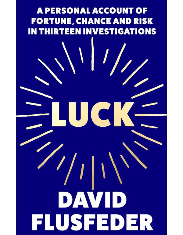 Luck: A Personal Account Of Fortune, Chance And Risk In Thirteen Investigations