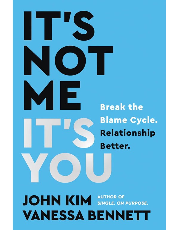 Its Not Me, Its You: Break The Blame Cycle. Relationship Better.