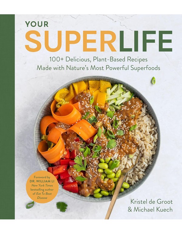 Your Super Life: 100+ Delicious, Plant-Based Recipes Made With Natures Most Powerful Superfoods