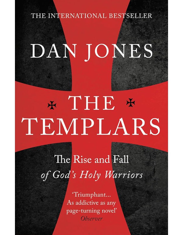 The Templars: The Rise And Spectacular Fall Of Gods Holy Warriors