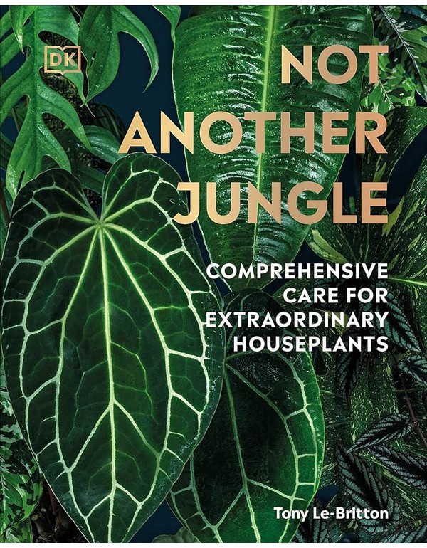 Not Another Jungle: Comprehensive Care For Extraordinary Houseplants