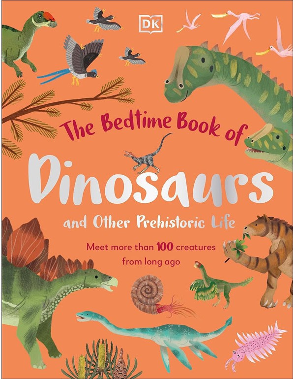 The Bedtime Book Of Dinosaurs And Other Prehistoric Life: Meet More Than 100 Creatures From Long Ago