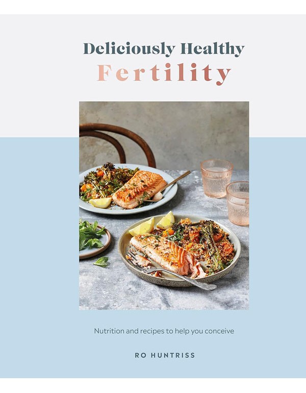 Deliciously Healthy Fertility: Nutrition And Recipes To Help You Conceive
