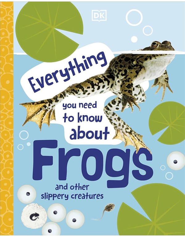 Everything You Need To Know About Frogs: And Other Slippery Creatures