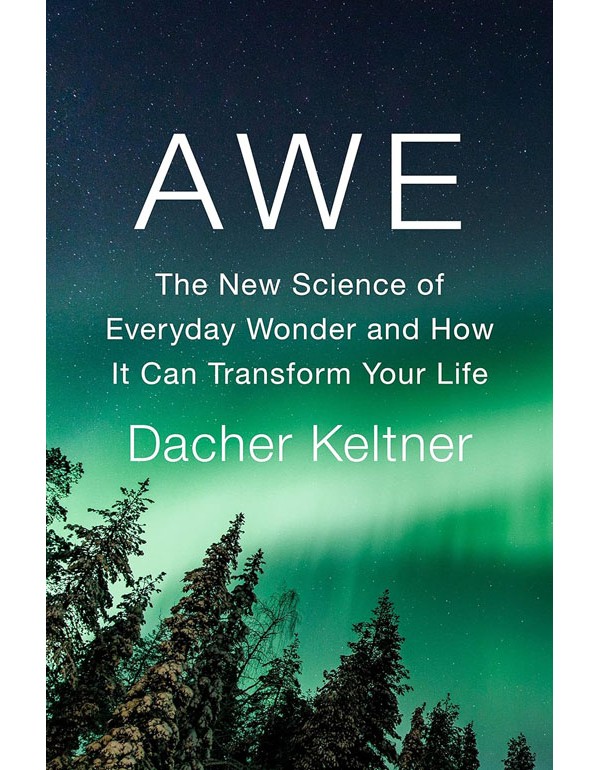 Awe: The Transformative Power Of Everyday Wonder