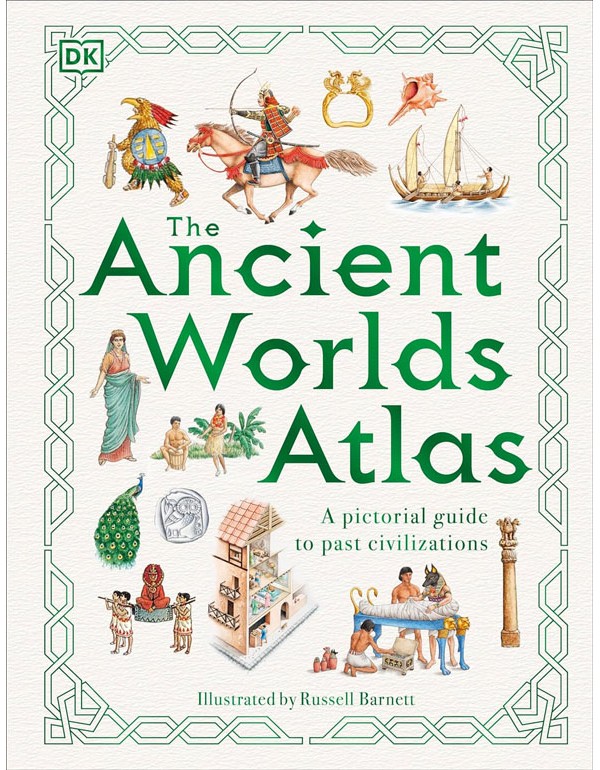 The Ancient Worlds Atlas: A Pictorial Guide To Past Civilizations