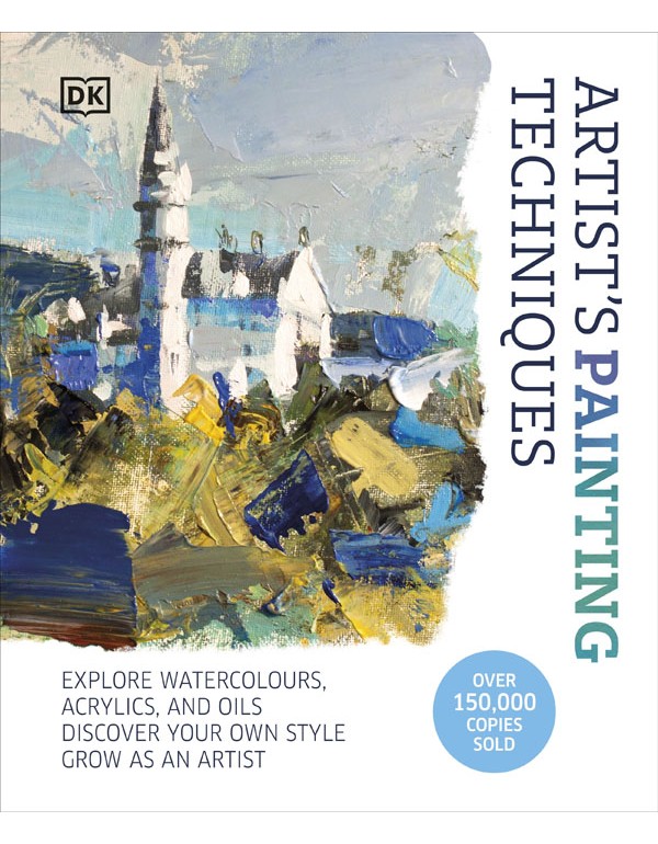 Artists Painting Techniques: Explore Watercolours, Acrylics, And Oils. Discover Your Own Style. Grow As An Artist