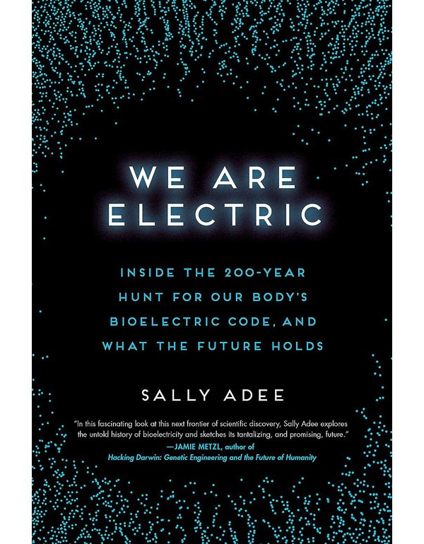 We Are Electric: Inside The 200Year Hunt For Our Bodys Bioelectric Code, And What The Future Holds