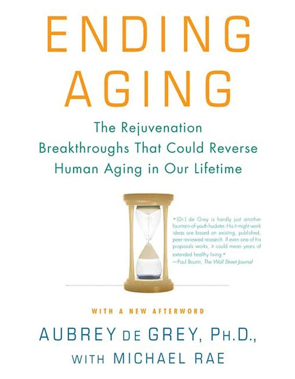 Ending Aging: The Rejuvenation Breakthroughs That Could Reverse Human Aging In Our Lifetime
