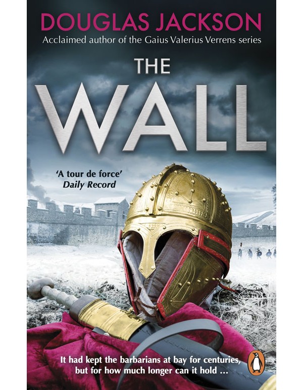 The Wall: The Pulse-Pounding Epic About The End Times Of An Empire