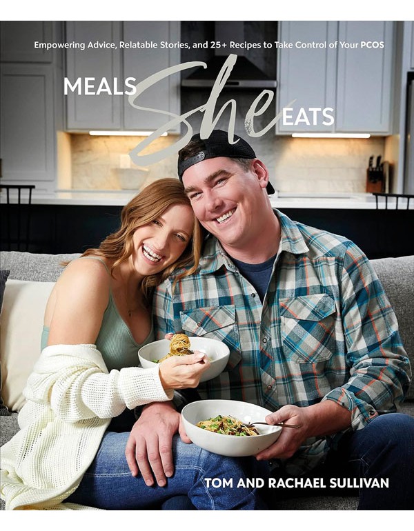 Meals She Eats: Empowering Advice, Relatable Stories, And Over 25 Recipes To Take Control Of Your Pcos