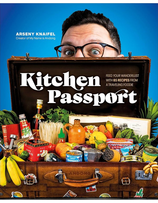Kitchen Passport: Feed Your Wanderlust With 85 Recipes From A Traveling Foodie