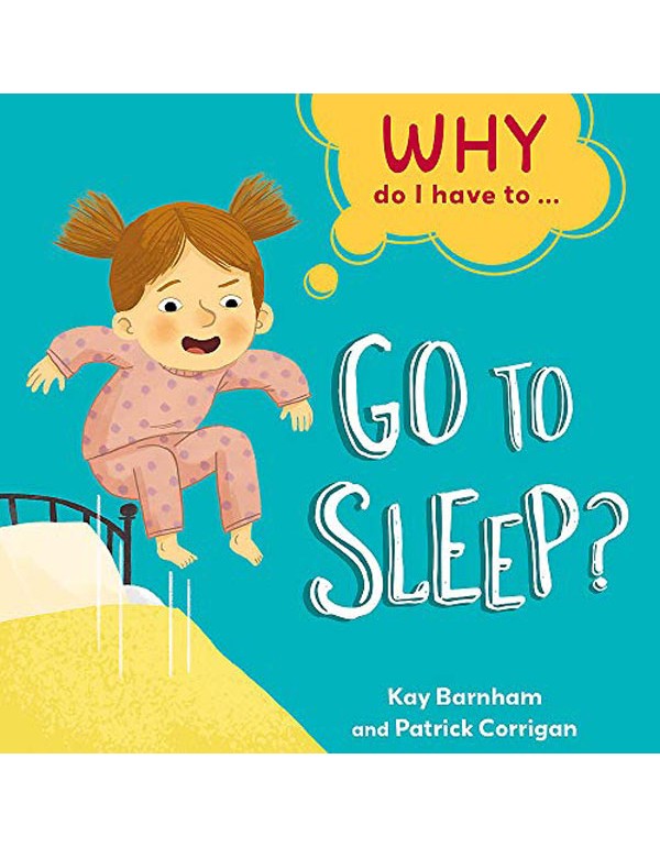 Why Do I Have To ...: Go to Sleep?