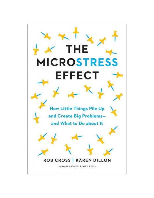 The Microstress Effect: How Little Things Pile Up And Create Big Problems--And What To Do About It
