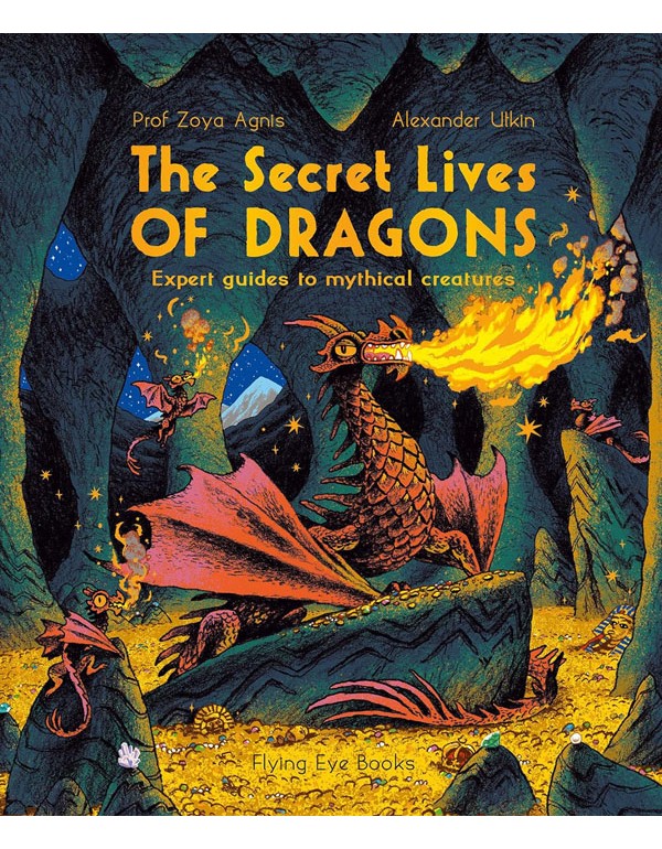 The Secret Lives Of Dragons: Expert Guides To Mythical Creatures