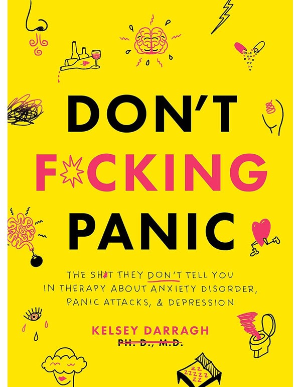 Dont F*Cking Panic: The Shit They Don'T Tell You In Therapy About Anxiety Disorder, Panic Attacks, And Depression